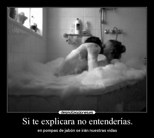 Si te explicara no entenderías. -