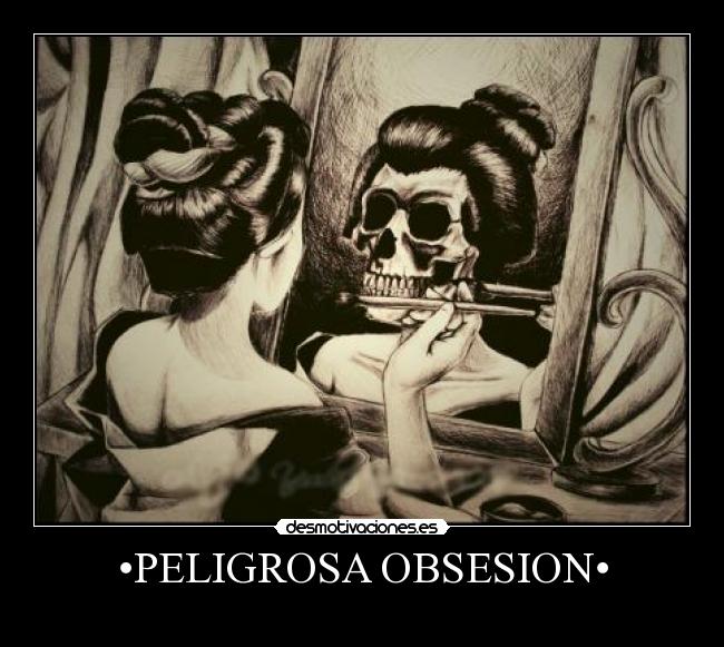 •PELIGROSA OBSESION• - 