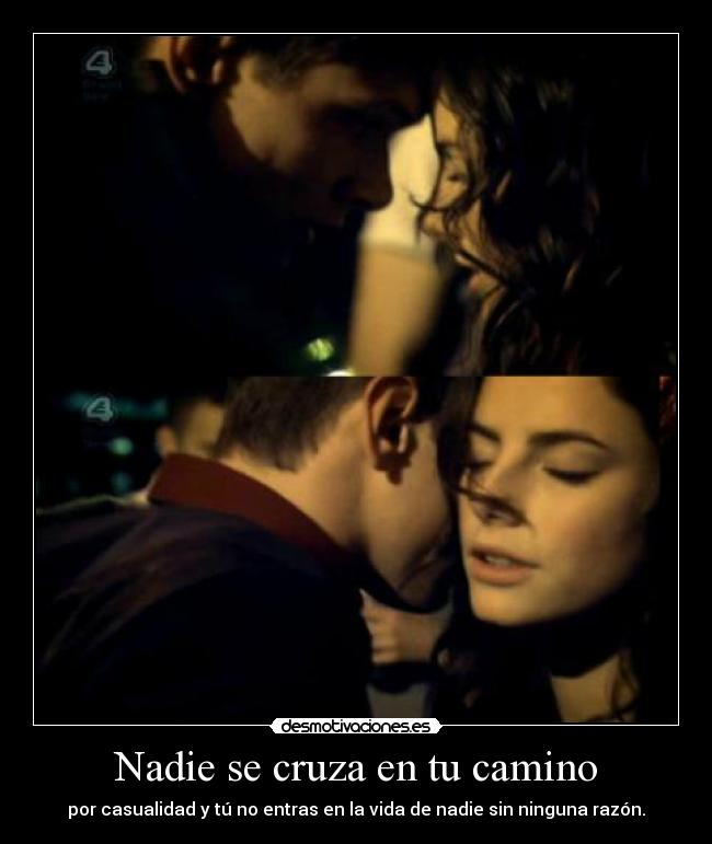 Nadie se cruza en tu camino - por casualidad y tú no entras en la vida de nadie sin ninguna razón.