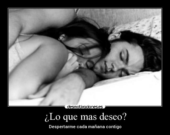 ¿Lo que mas deseo? -