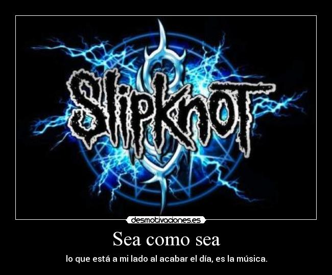 Sea como sea - lo que está a mi lado al acabar el día, es la música.