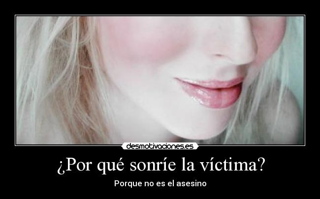 ¿Por qué sonríe la víctima? - Porque no es el asesino