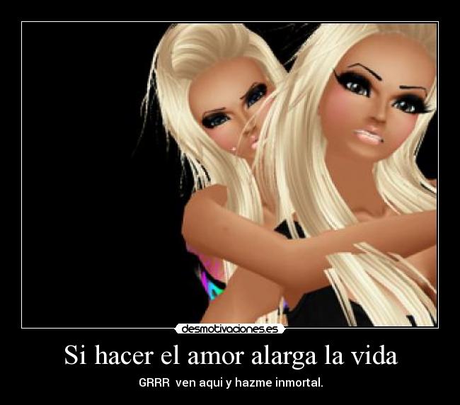 Si hacer el amor alarga la vida - GRRR♥ ven aqui y hazme inmortal.
