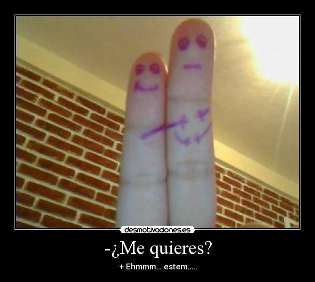 -¿Me quieres? - 