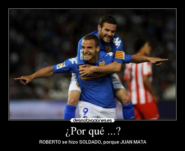 ¿Por qué ...? - ROBERTO se hizo SOLDADO, porque JUAN MATA