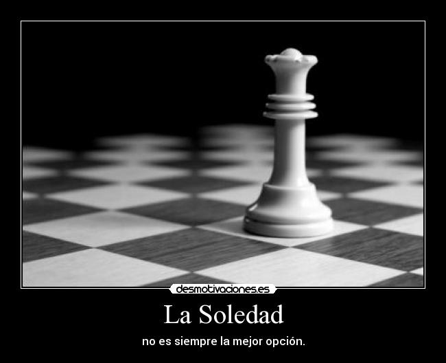 La Soledad - no es siempre la mejor opción.