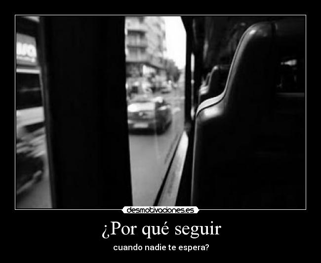 ¿Por qué seguir - cuando nadie te espera?