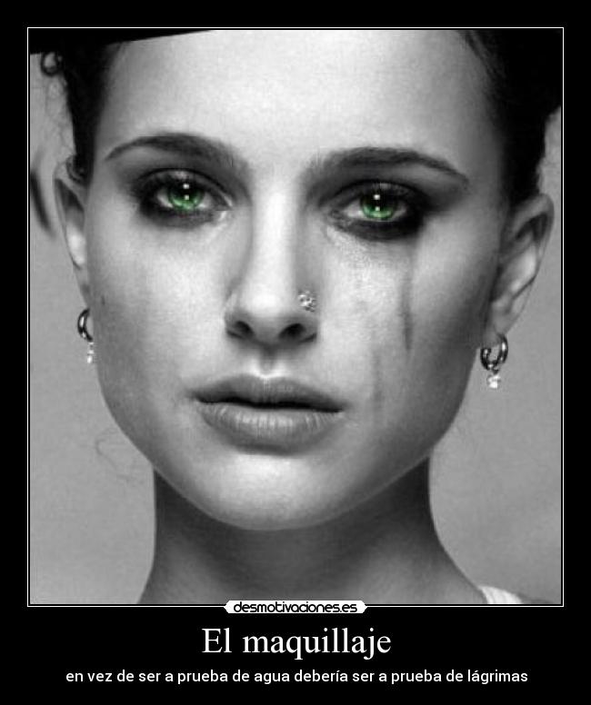 El maquillaje - en vez de ser a prueba de agua debería ser a prueba de lágrimas