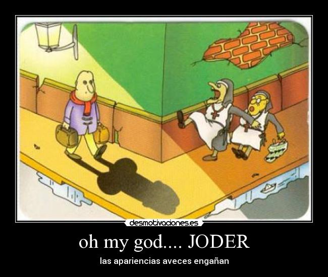 oh my god.... JODER - las apariencias aveces engañan