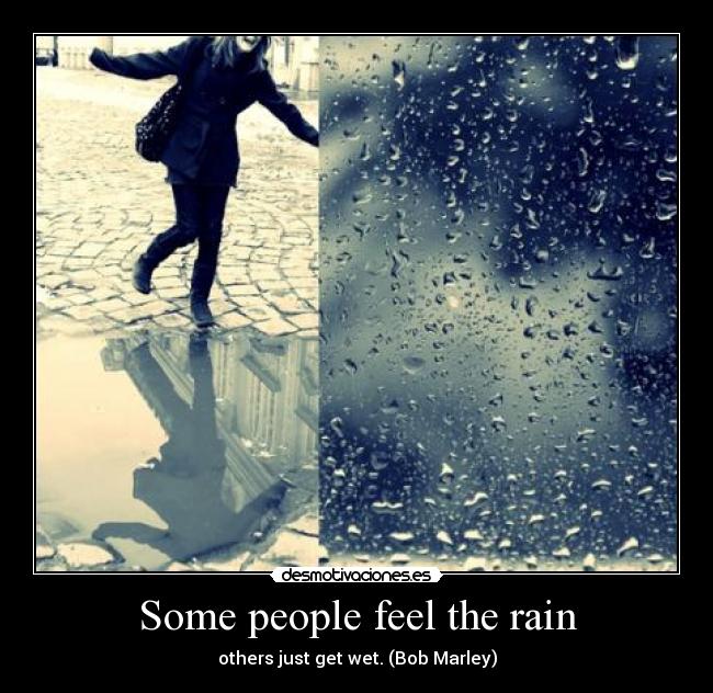 Some people feel the rain -