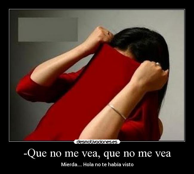 -Que no me vea, que no me vea - Mierda.... Hola no te había visto