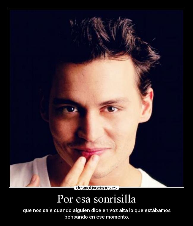 Por esa sonrisilla - que nos sale cuando alguien dice en voz alta lo que estábamos
pensando en ese momento.