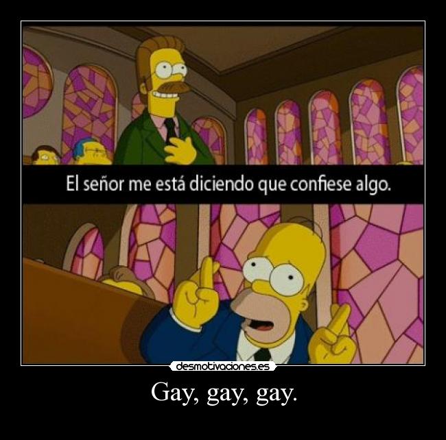 Gay, gay, gay. -
