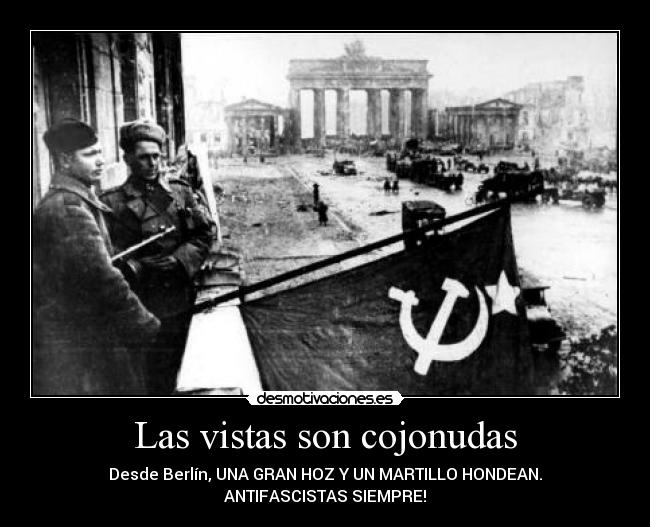 Las vistas son cojonudas - Desde Berlín, UNA GRAN HOZ Y UN MARTILLO HONDEAN.
ANTIFASCISTAS SIEMPRE!