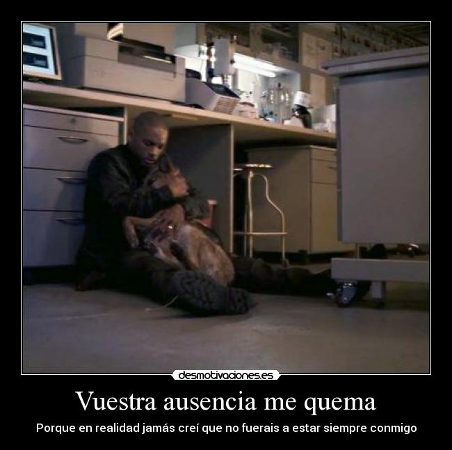 Vuestra ausencia me quema -