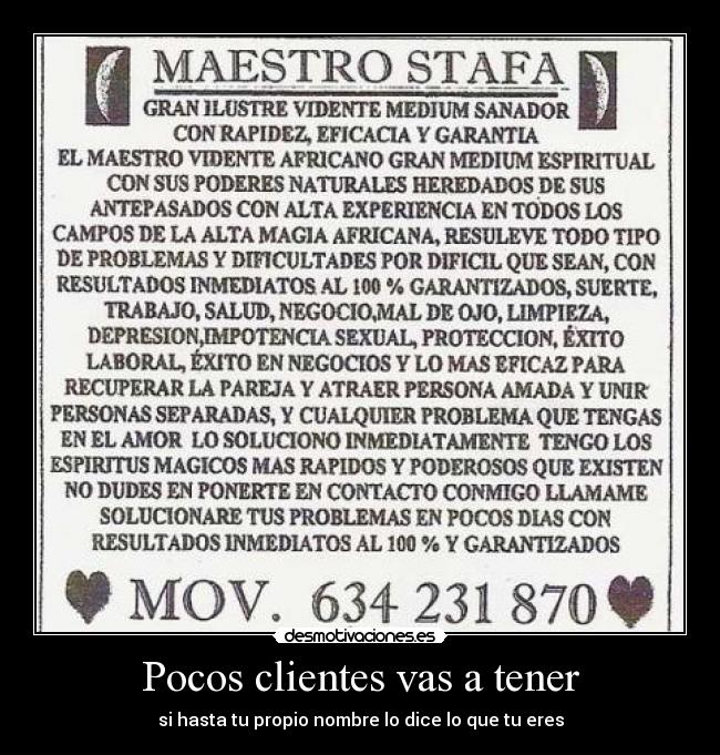 Pocos clientes vas a tener - si hasta tu propio nombre lo dice lo que tu eres