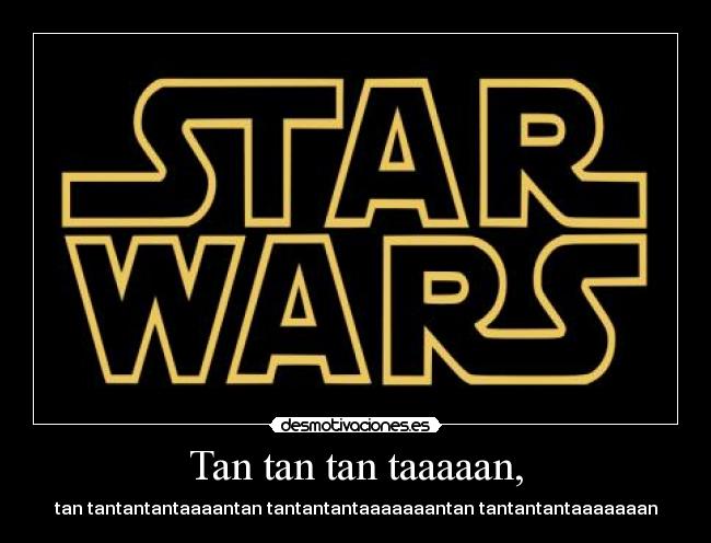 Tan tan tan taaaaan, - tan tantantantaaaantan tantantantaaaaaaantan tantantantaaaaaaan