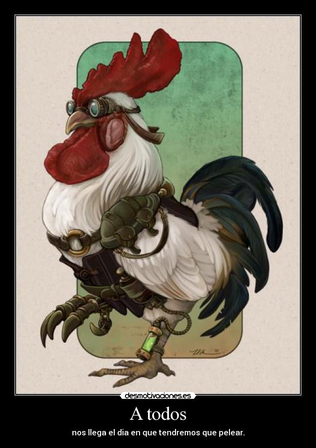 A todos - nos llega el dia en que tendremos que pelear.