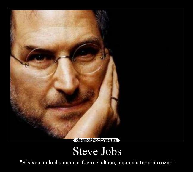 Steve Jobs - ‎Si vives cada día como si fuera el ultimo, algún día tendrás razón