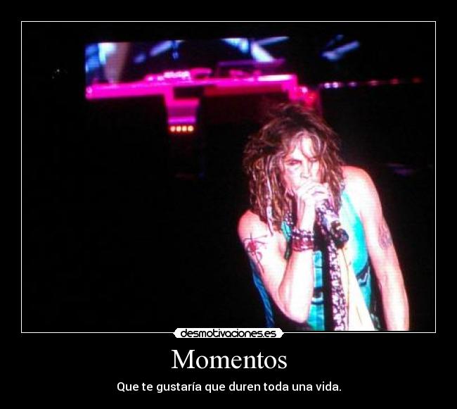 Momentos - Que te gustaría que duren toda una vida.