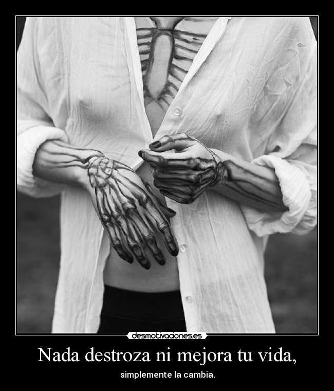 Nada destroza ni mejora tu vida, -