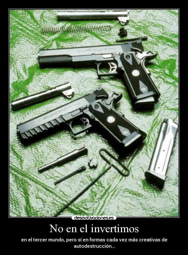 No en el invertimos - en el tercer mundo, pero sí en formas cada vez más creativas de autodestrucción...