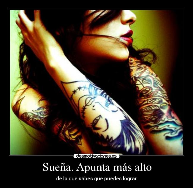 Sueña. Apunta más alto - de lo que sabes que puedes lograr.