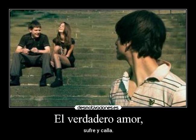El verdadero amor, - sufre y calla.