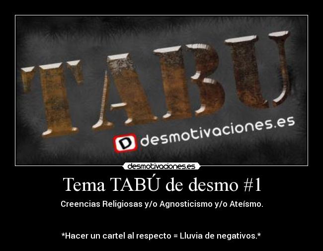 Tema TABÚ de desmo #1 - Creencias Religiosas y/o Agnosticismo y/o Ateísmo.


*Hacer un cartel al respecto = Lluvia de negativos.*