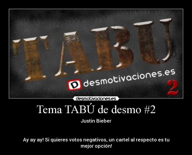 Tema TABÚ de desmo #2 - Justin Bieber


Ay ay ay! Si quieres votos negativos, un cartel al respecto es tu mejor opción!