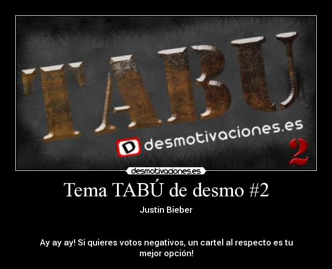 Tema TABÚ de desmo #2 - Justin Bieber


Ay ay ay! Si quieres votos negativos, un cartel al respecto es tu mejor opción!