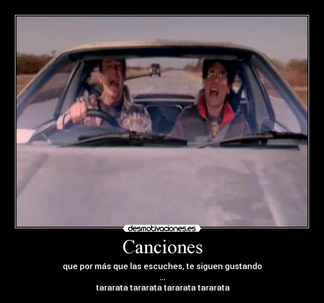 Canciones - que por más que las escuches, te siguen gustando
...
♪♪ tararata tararata tararata tararata ♪♪