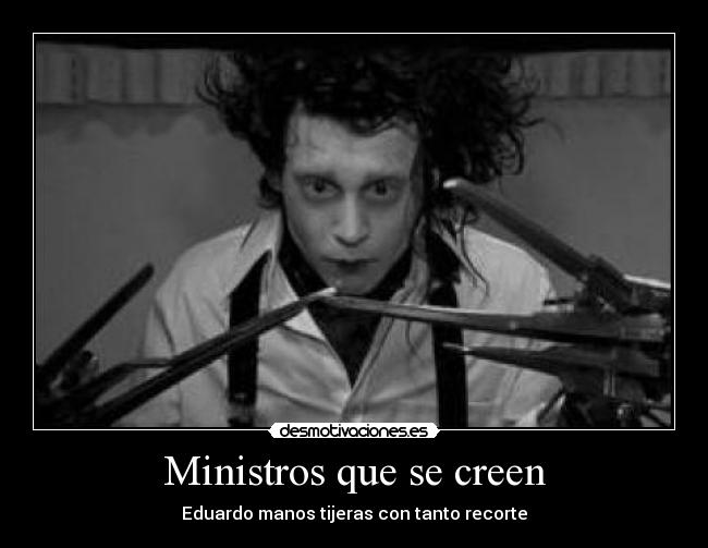 Ministros que se creen - Eduardo manos tijeras con tanto recorte