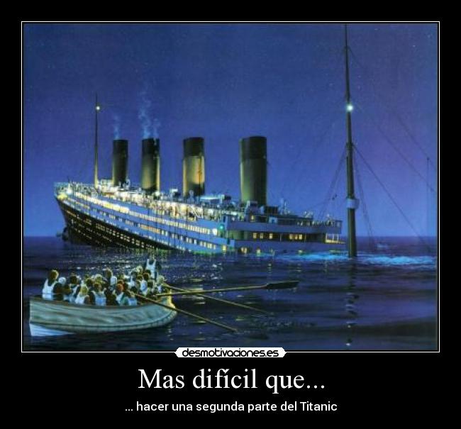 Mas difícil que... - ... hacer una segunda parte del Titanic