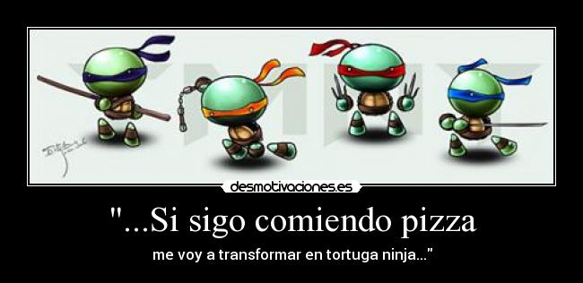 ...Si sigo comiendo pizza -
