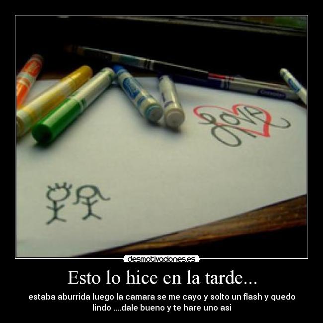 Esto lo hice en la tarde... - estaba aburrida luego la camara se me cayo y solto un flash y quedo
lindo ....dale bueno y te hare uno asi