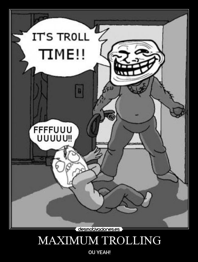 MAXIMUM TROLLING - OU YEAH!