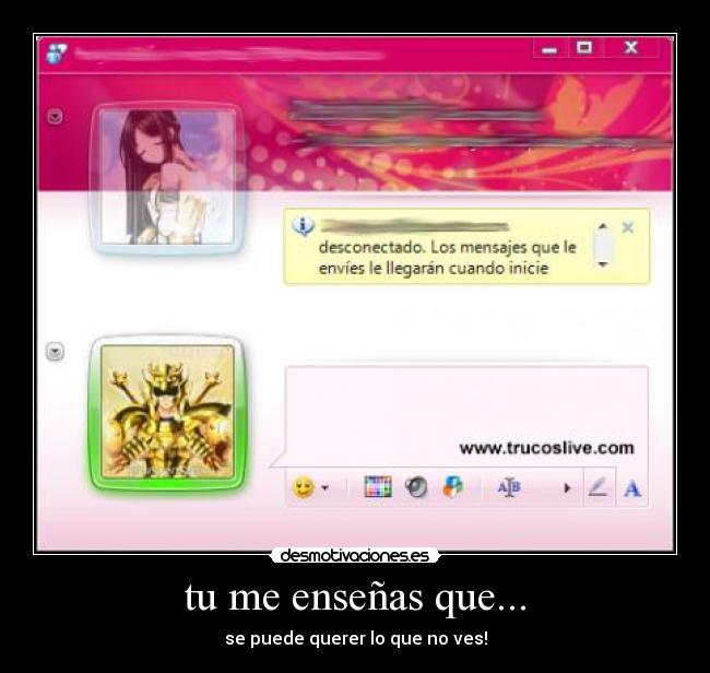 tu me enseñas que... - se puede querer lo que no ves!