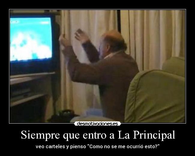 Siempre que entro a La Principal - veo carteles y pienso Como no se me ocurrió esto?