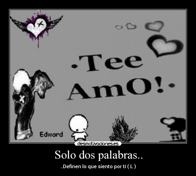 Solo dos palabras.. - ..Definen lo que siento por tí ( L )
