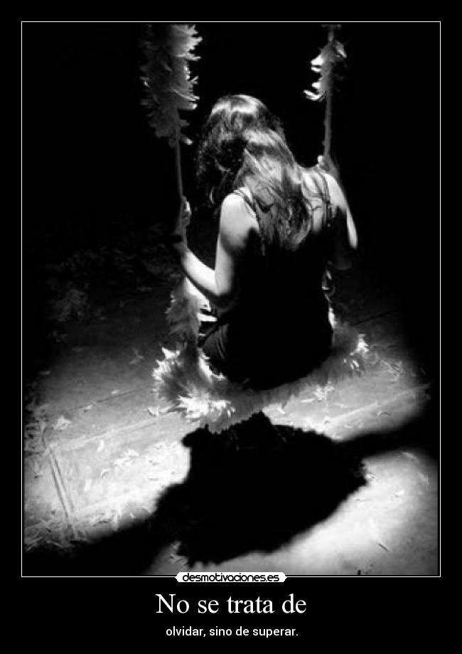 No se trata de - olvidar, sino de superar.