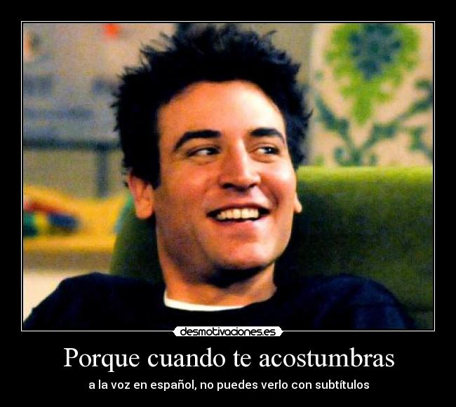 Porque cuando te acostumbras - a la voz en español, no puedes verlo con subtítulos