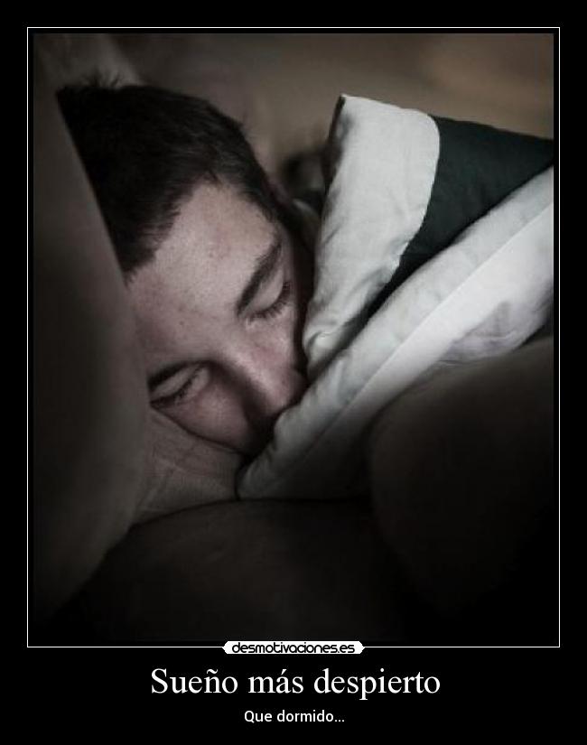 Sueño más despierto - Que dormido...