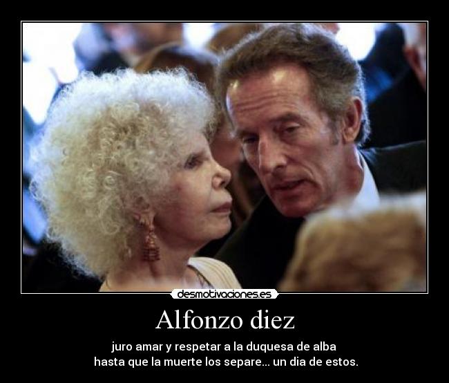 Alfonzo diez - juro amar y respetar a la duquesa de alba
hasta que la muerte los separe... un dia de estos.
