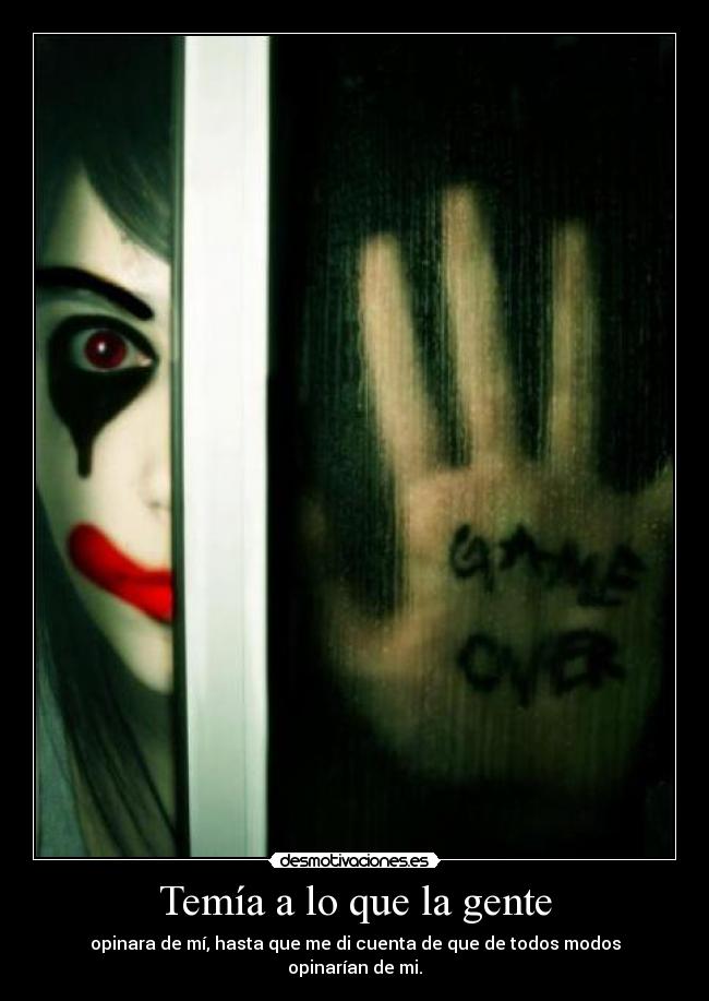 Temía a lo que la gente - opinara de mí, hasta que me di cuenta de que de todos modos opinarían de mi.