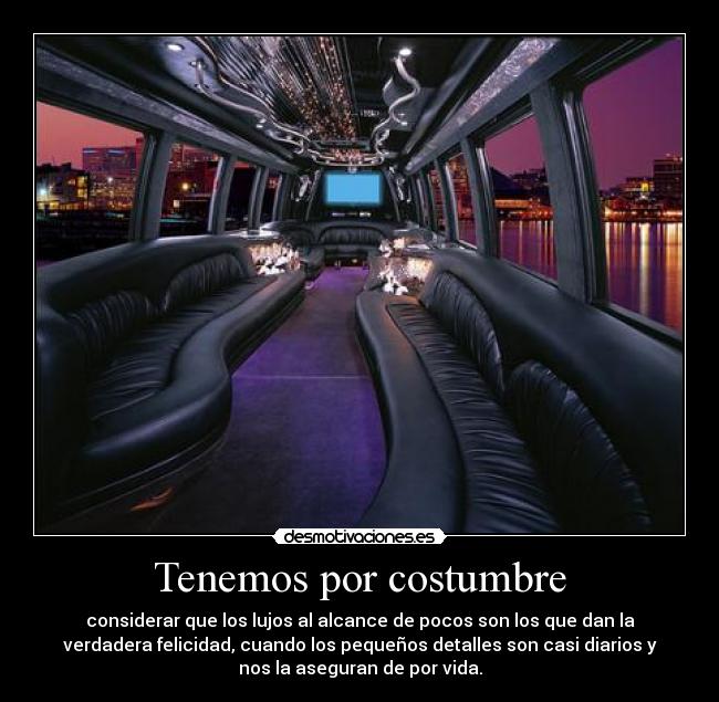 Tenemos por costumbre - considerar que los lujos al alcance de pocos son los que dan la
verdadera felicidad, cuando los pequeños detalles son casi diarios y
nos la aseguran de por vida.