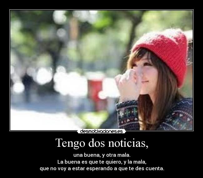 Tengo dos noticias, -