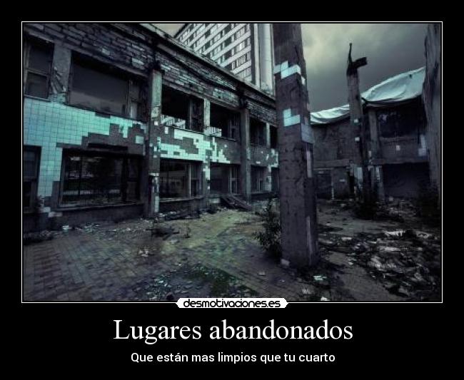Lugares abandonados - Que están mas limpios que tu cuarto