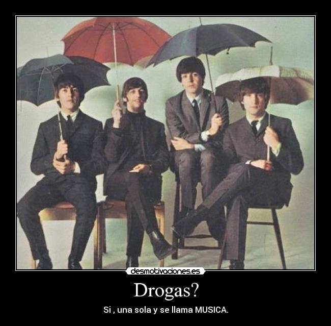 Drogas? - Si , una sola y se llama MUSICA.