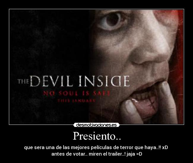 Presiento.. - que sera una de las mejores películas de terror que haya..!! xD
antes de votar.. miren el trailer..! jaja =D